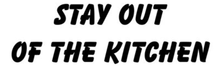 Stay Out of the Kithcen.
